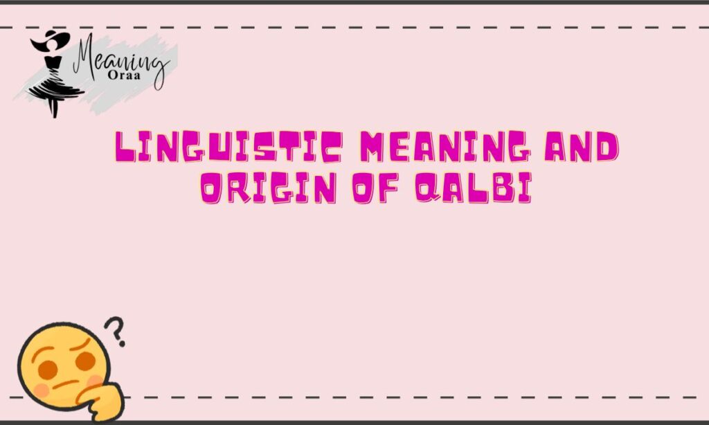 Linguistic Meaning and Origin of Qalbi