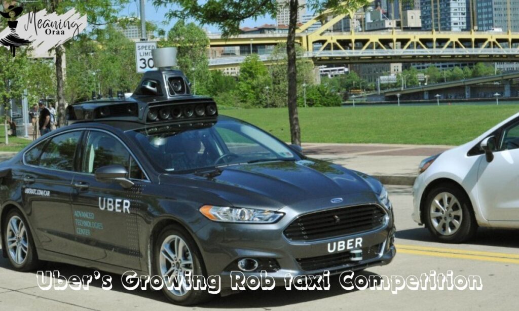 Uber’s Growing Rob taxi Competition